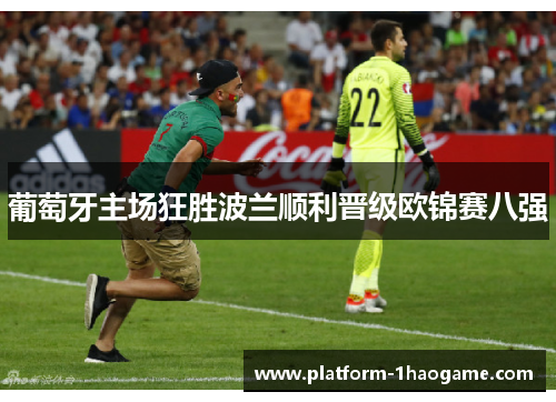 葡萄牙主场狂胜波兰顺利晋级欧锦赛八强